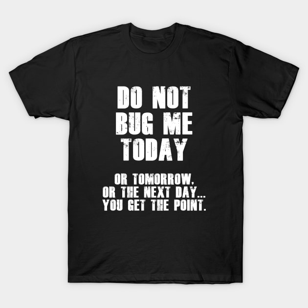 Do Not Bug Me Today! (White) T-Shirt by BlakCircleGirl